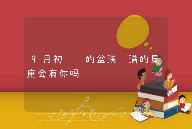 9月初 赚的盆满钵满的星座会有你吗